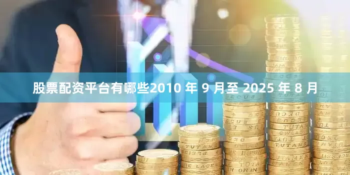 股票配资平台有哪些2010 年 9 月至 2025 年 8 月