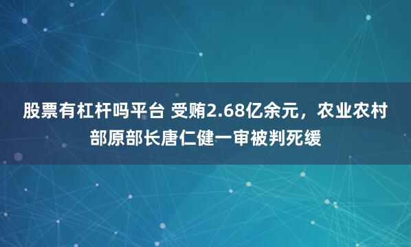 股票有杠杆吗平台 受贿2.68亿余元，农业农村部原部长唐仁健一审被判死缓